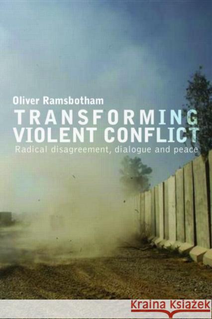Transforming Violent Conflict: Radical Disagreement, Dialogue and Survival Ramsbotham, Oliver 9780415552080