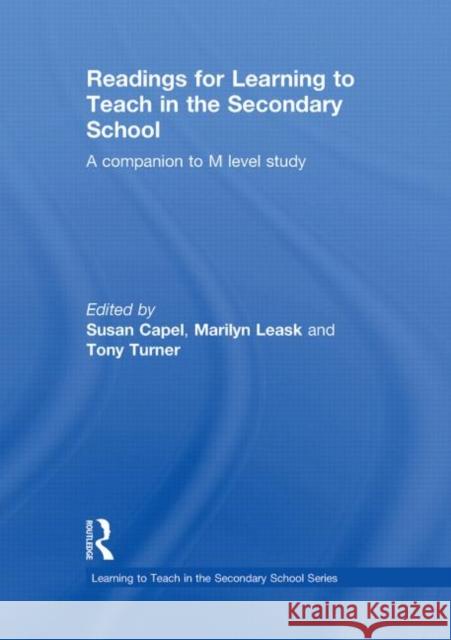 Readings for Learning to Teach in the Secondary School : A Companion to M Level Study Susan Capel Marilyn Leask Tony Turner 9780415552097