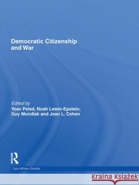 Democratic Citizenship and War Yoav Peled Noah Lewin-Epstein Guy Mundlak 9780415552240 Taylor & Francis