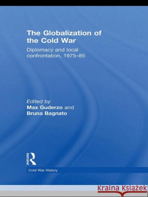 The Globalization of the Cold War : Diplomacy and Local Confrontation, 1975-85 Max Guderzo   9780415552264