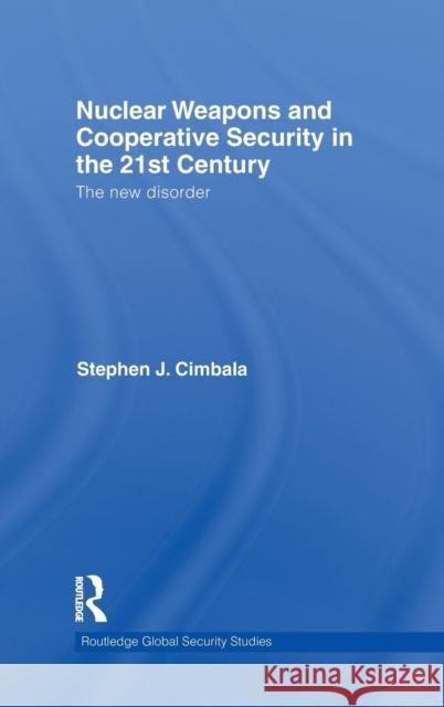 Nuclear Weapons and Cooperative Security in the 21st Century: The New Disorder Cimbala, Stephen J. 9780415552288 Taylor & Francis