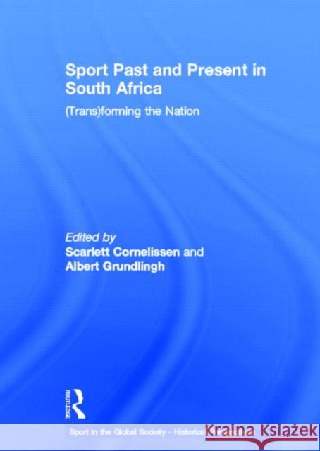 Sport Past and Present in South Africa : (Trans)forming the Nation Scarlett Cornelissen Albert Grundlingh 9780415552356