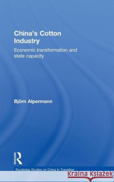 China's Cotton Industry: Economic Transformation and State Capacity Alpermann, Björn 9780415552370 Taylor & Francis