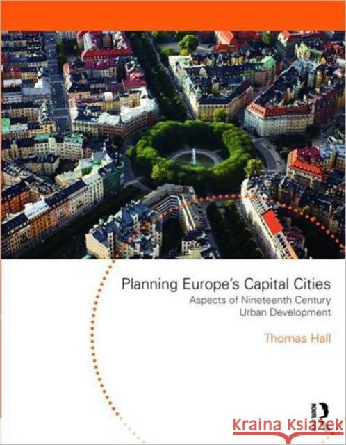 Planning Europe's Capital Cities: Aspects of Nineteenth Century Urban Development Hall, Thomas 9780415552493