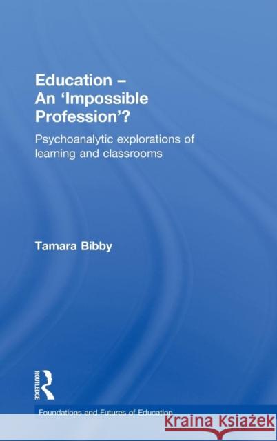 Education - An 'Impossible Profession'?: Psychoanalytic Explorations of Learning and Classrooms Bibby, Tamara 9780415552653