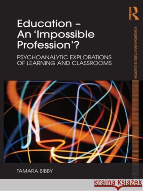 Education - An 'Impossible Profession'?: Psychoanalytic Explorations of Learning and Classrooms Bibby, Tamara 9780415552660