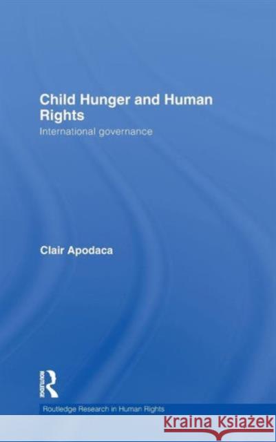 Child Hunger and Human Rights: International Governance Apodaca, Clair 9780415552691 Taylor & Francis