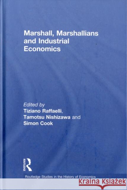 Marshall, Marshallians and Industrial Economics Tiziano Raffaelli Tamotsu Nishizawa Simon Cook 9780415552707 Routledge