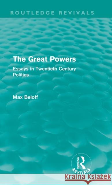 The Great Powers (Routledge Revivals): Essays in Twentieth Century Politics Beloff, Max 9780415552844 Taylor & Francis