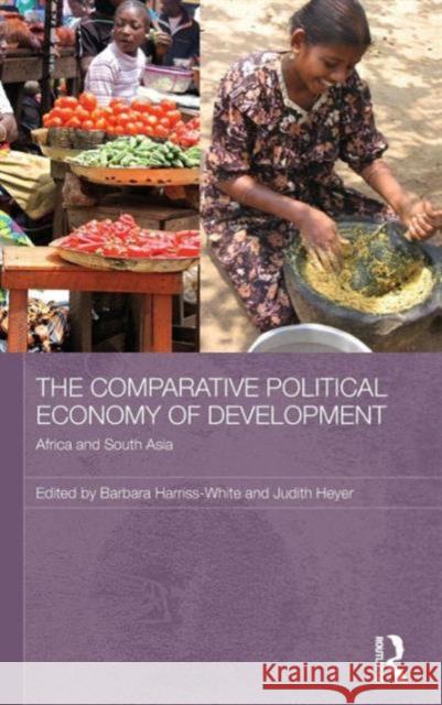 The Comparative Political Economy of Development: Africa and South Asia Harriss-White, Barbara 9780415552882 Taylor & Francis