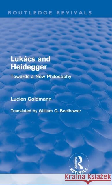 Lukács and Heidegger (Routledge Revivals): Towards a New Philosophy Goldmann, Lucien 9780415552929