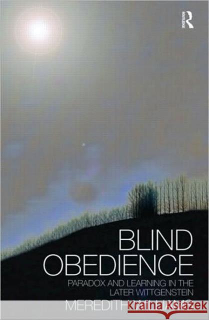 Blind Obedience: The Structure and Content of Wittgenstein's Later Philosophy Williams, Meredith 9780415553001 Taylor & Francis