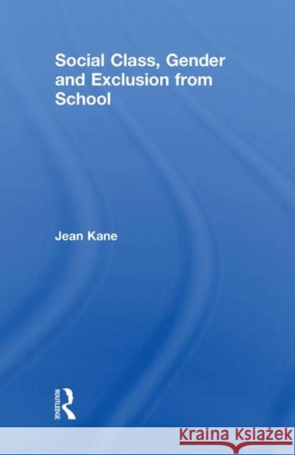 Social Class, Gender and Exclusion from School Jean Kane   9780415553018 Taylor & Francis