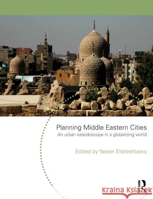 Planning Middle Eastern Cities: An Urban Kaleidoscope in a Globalizing World Elsheshtawy, Yasser 9780415553094 0