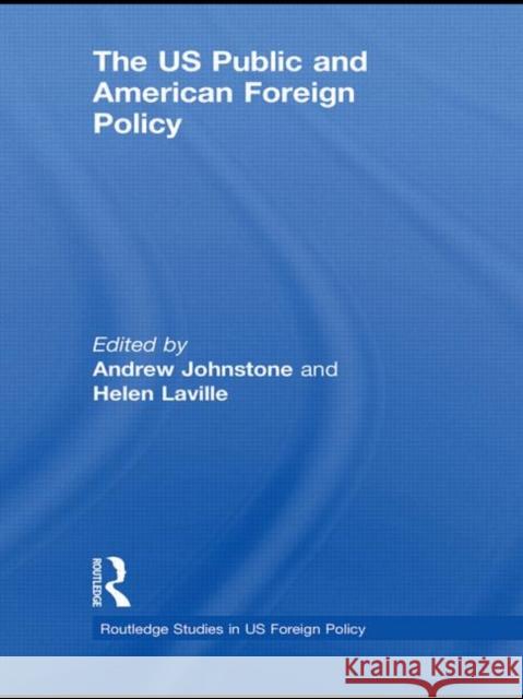 The US Public and American Foreign Policy Helen Laville Andrew Johnstone  9780415553155 Taylor & Francis