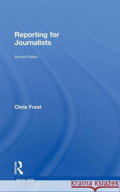 Reporting for Journalists Chris Frost   9780415553193 Taylor & Francis