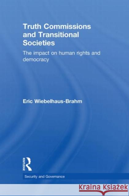 Truth Commissions and Transitional Societies: The Impact on Human Rights and Democracy Wiebelhaus-Brahm, Eric 9780415553216 Taylor & Francis