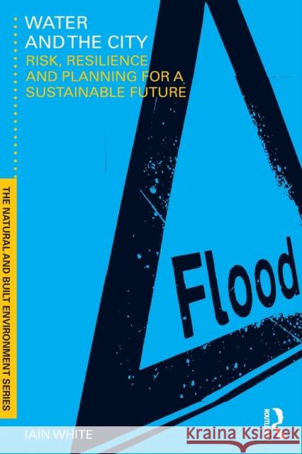 Water and the City: Risk, Resilience and Planning for a Sustainable Future White, Iain 9780415553339