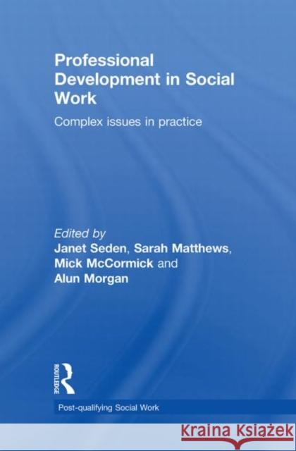 Professional Development in Social Work : Complex Issues in Practice Sarah Matthews Mick McCormick Alun Morgan 9780415553353 Taylor and Francis