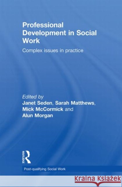 Professional Development in Social Work : Complex Issues in Practice Sarah Matthews Mick McCormick Alun Morgan 9780415553353 Taylor and Francis