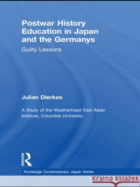 Postwar History Education in Japan and the Germanys: Guilty Lessons Dierkes, Julian 9780415553452 Taylor & Francis