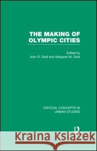 The Making of Olympic Cities John R. Gold Margaret M. Gold 9780415553513 Routledge