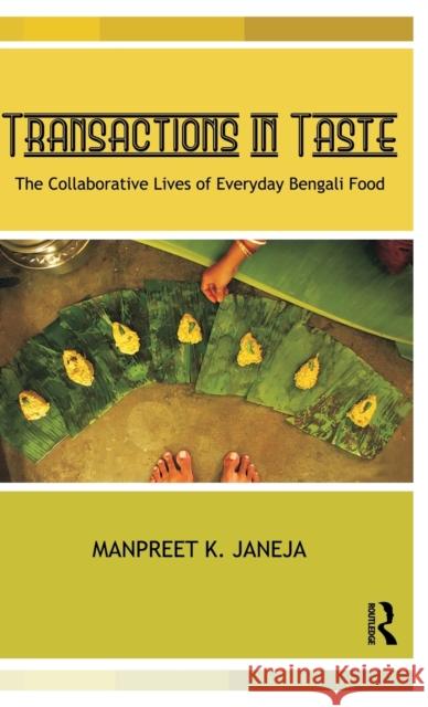 Transactions in Taste: The Collaborative Lives of Everyday Bengali Food Janeja, Manpreet 9780415553742 Taylor & Francis