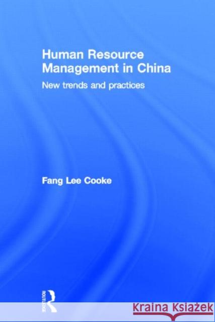 Human Resource Management in China: New Trends and Practices Cooke, Fang Lee 9780415553797