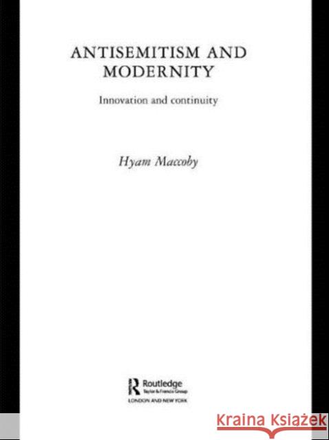 Antisemitism and Modernity: Innovation and Continuity Maccoby, Hyam 9780415553889 Routledge
