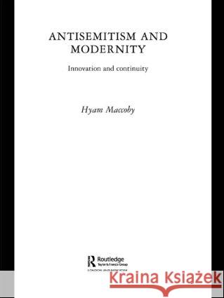 Antisemitism and Modernity: Innovation and Continuity Maccoby, Hyam 9780415553889 Routledge