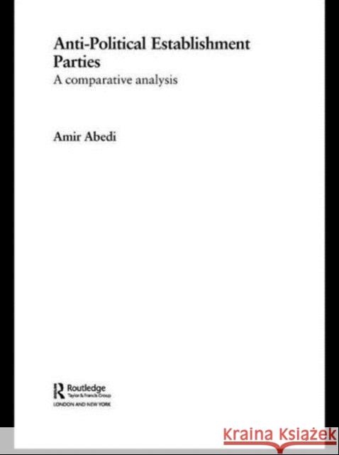 Anti-Political Establishment Parties: A Comparative Analysis Abedi, Amir 9780415553896 Routledge