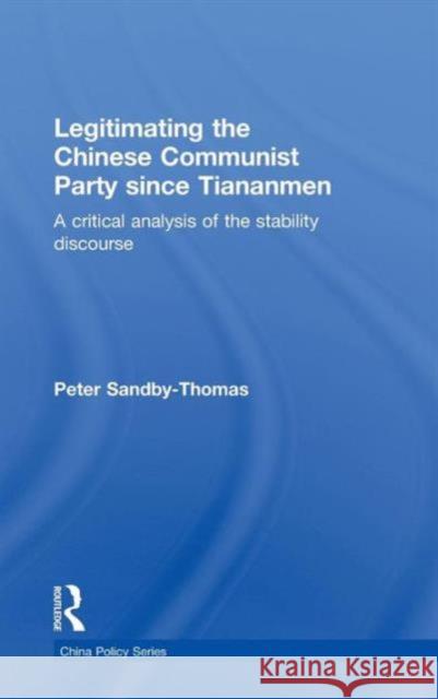 Legitimating the Chinese Communist Party Since Tiananmen: A Critical Analysis of the Stability Discourse Sandby-Thomas, Peter 9780415553988 Taylor & Francis