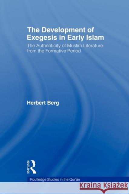 The Development of Exegesis in Early Islam: The Authenticity of Muslim Literature from the Formative Period Berg, Herbert 9780415554169