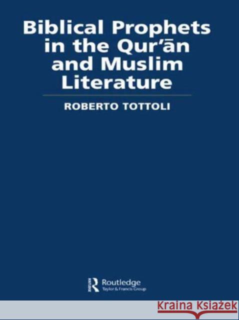 Biblical Prophets in the Qur'an and Muslim Literature Tottoli Roberto 9780415554176