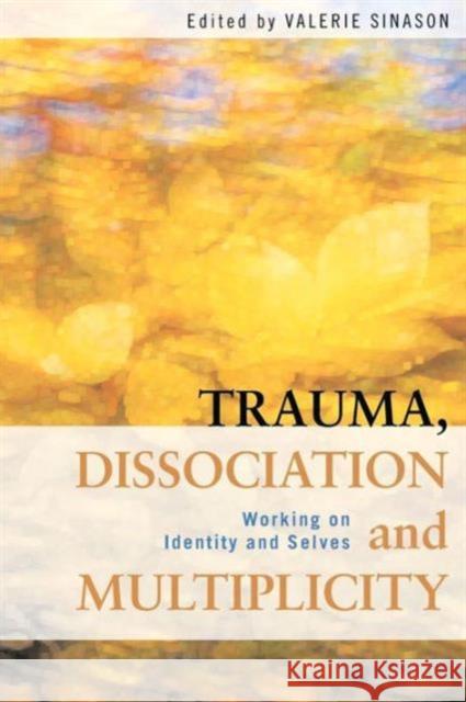 Trauma, Dissociation and Multiplicity: Working on Identity and Selves Sinason, Valerie 9780415554251