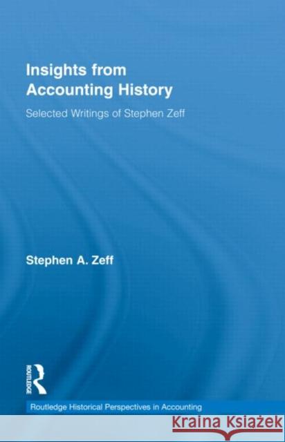 Insights from Accounting History: Selected Writings of Stephen Zeff Zeff, Stephen 9780415554299 Taylor & Francis