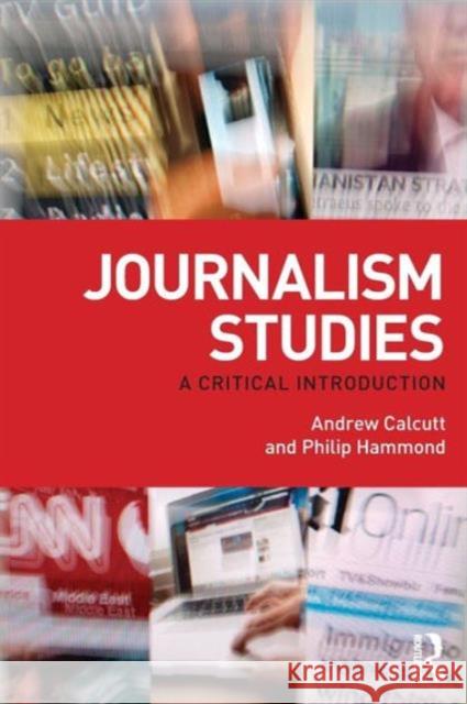 Journalism Studies: A Critical Introduction Calcutt, Andrew 9780415554312 0