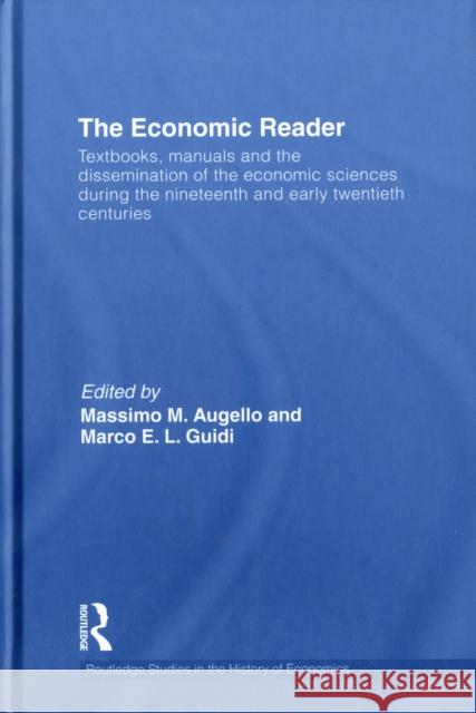 The Economic Reader: Textbooks, Manuals and the Dissemination of the Economic Sciences During the 19th and Early 20th Centuries. Augello, Massimo M. 9780415554435