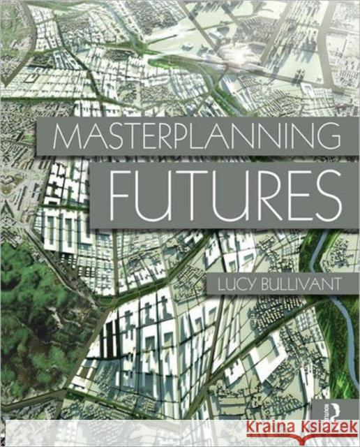 Masterplanning Futures Lucy Bullivant 9780415554473 0