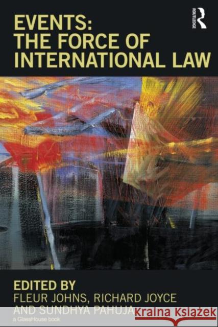 Events: The Force of International Law Fleur Johns Richard  Joyce Sundhya Pahuja 9780415554527