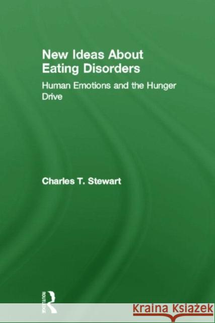 New Ideas about Eating Disorders: Human Emotions and the Hunger Drive Stewart, Charles T. 9780415554695 Routledge