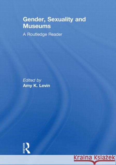 Gender, Sexuality and Museums : A Routledge Reader Amy Levin   9780415554916 Taylor & Francis