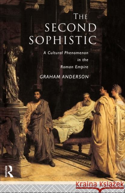 The Second Sophistic: A Cultural Phenomenon in the Roman Empire Anderson, Graham 9780415555012 