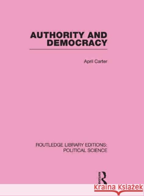 Authority and Democracy (Routledge Library Editions: Political Science Volume 5) April Carter   9780415555357