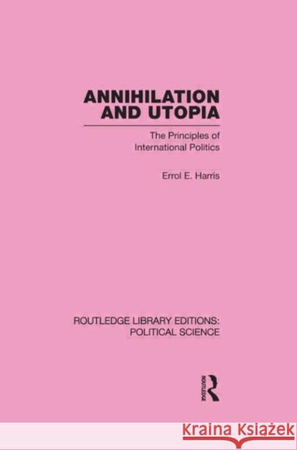 Annihilation and Utopia (Routledge Library Editions: Political Science Volume 8) Errol E. Harris   9780415555388 Taylor & Francis