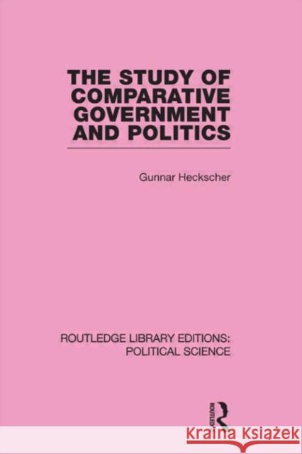 The Study of Comparative Government and Politics (Routledge Library Editions:Political Science Volume 10) Gunnar Heckscher   9780415555418 Taylor & Francis