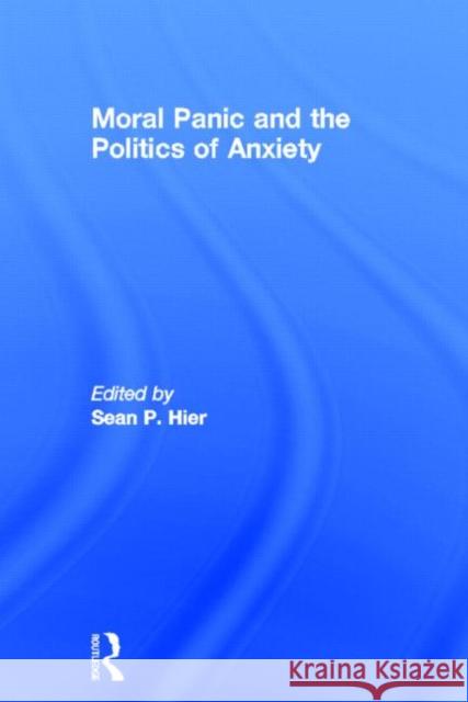 Moral Panic and the Politics of Anxiety Sean Hier 9780415555555