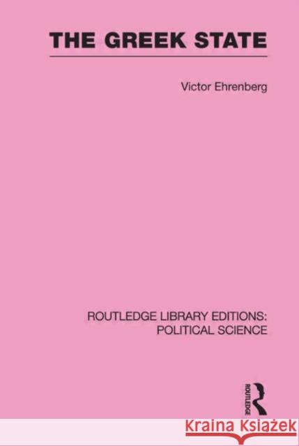 The Greek State (Routledge Library Editions: Political Science Volume 23) Victor Ehrenberg   9780415555630 Taylor & Francis