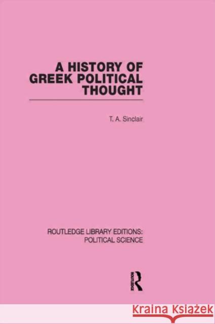 A History of Greek Political Thought (Routledge Library Editions: Political Science Volume 34) T. A. Sinclair   9780415555746 Taylor & Francis