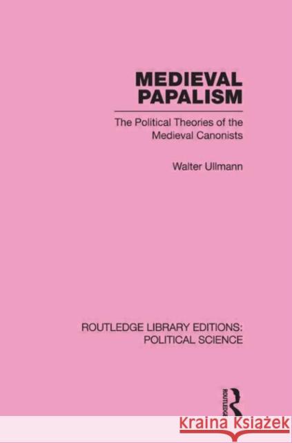 Medieval Papalism (Routledge Library Editions: Political Science Volume 36) Walter Ullmann   9780415555760 Taylor & Francis
